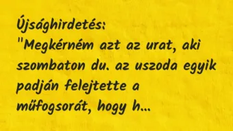 Vicc: Újsághirdetés:

„Megkérném azt az urat, aki szombaton du. az…