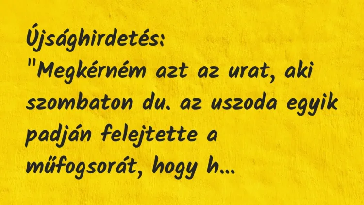 Vicc: Újsághirdetés:
„Megkérném azt az urat, aki szombaton du. az… Vicc: Újsághirdetés:
„Megkérném azt az urat, aki szombaton du. az…