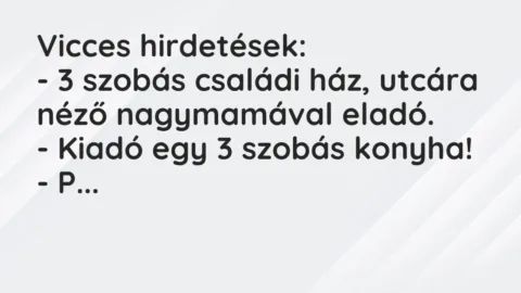 Vicc: Vicces hirdetések:
– 3 szobás családi ház, utcára néző… Vicc: Vicces hirdetések:
– 3 szobás családi ház, utcára néző…