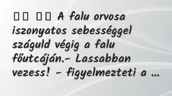 Viccek: 
		  
		  A falu orvosa iszonyatos sebességgel száguld…
