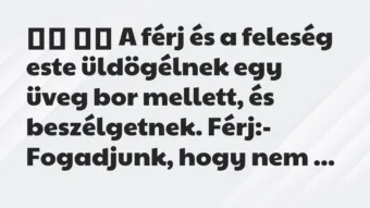 Viccek: 
		  
		  A férj és a feleség este üldögélnek egy üveg bor …
