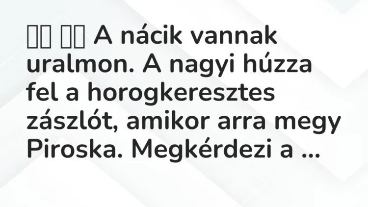 Viccek:
A nácik vannak uralmon. A nagyi húzza fel a… Viccek:
A nácik vannak uralmon. A nagyi húzza fel a…