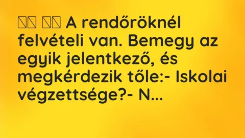 Viccek:
A rendőröknél felvételi van. Bemegy az egyik… Viccek:
A rendőröknél felvételi van. Bemegy az egyik…