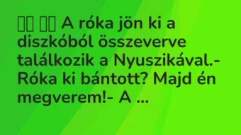 Viccek: 
		  
		  A róka jön ki a diszkóból összeverve találkozik a…