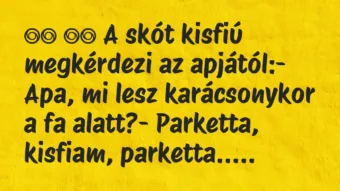 Viccek:
A skót kisfiú megkérdezi az apjától:- Apa, mi… Viccek:
A skót kisfiú megkérdezi az apjától:- Apa, mi…