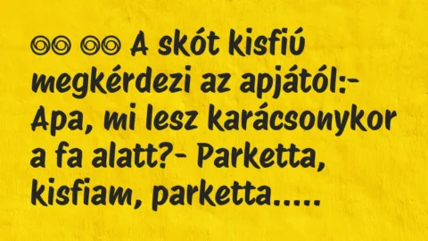 Viccek: 
		  
		  A skót kisfiú megkérdezi az apjától:- Apa, mi…