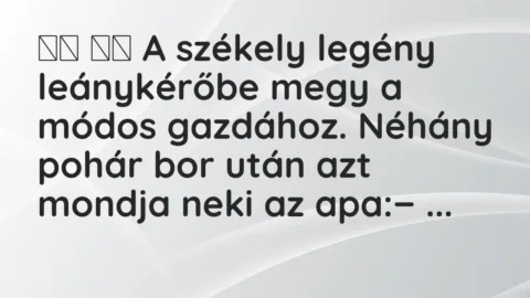 Viccek: 
		  
		  A székely legény leánykérőbe megy a módos…