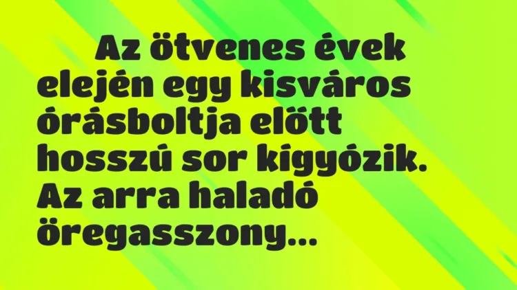 Viccek:
Az ötvenes évek elején egy kisváros órásboltja… Viccek:
Az ötvenes évek elején egy kisváros órásboltja…