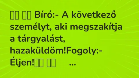 Viccek:
Bíró:- A következő személyt, aki megszakítja … Viccek:
Bíró:- A következő személyt, aki megszakítja …