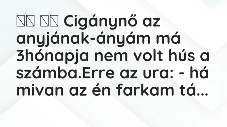 Viccek:
Cigánynő az anyjának-ányám má 3hónapja nem volt… Viccek:
Cigánynő az anyjának-ányám má 3hónapja nem volt…