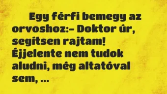 Viccek: 
		  
		  Egy férfi bemegy az orvoshoz:- Doktor úr,…