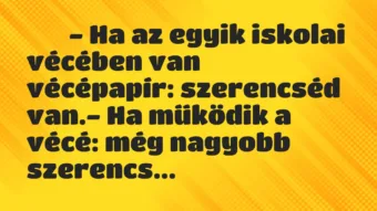 Viccek: 
		  
		  – Ha az egyik iskolai vécében van vécépapír:…