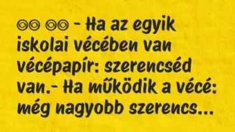 Viccek: 
		  
		  – Ha az egyik iskolai vécében van vécépapír:…