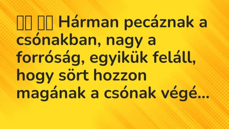 Viccek:
Hárman pecáznak a csónakban, nagy a forróság,… Viccek:
Hárman pecáznak a csónakban, nagy a forróság,…