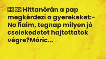 Viccek: 
		  
		  Hittanórán a pap megkérdezi a gyerekeket:- No…