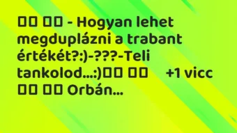 Viccek: 
		  
		  – Hogyan lehet megduplázni a trabant…