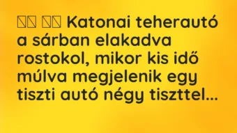 Viccek: 
		  
		  Katonai teherautó a sárban elakadva rostokol,…