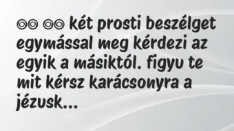 Viccek: 
		  
		  két prosti beszélget egymással meg kérdezi az…