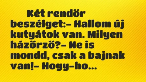 Viccek: 
		  
		  Két rendőr beszélget:- Hallom új kutyátok…