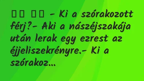 Viccek: 
		  
		  – Ki a szórakozott férj?- Aki a nászéjszakája…