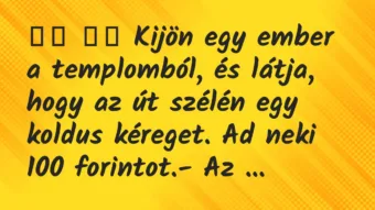 Viccek:
Kijön egy ember a templomból, és látja, hogy az… Viccek:
Kijön egy ember a templomból, és látja, hogy az…