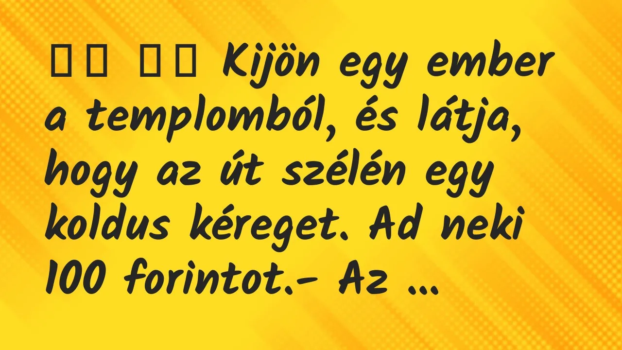 Viccek: 
		  
		  Kijön egy ember a templomból, és látja, hogy az…