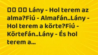 Viccek: 
		  
		  Lány – Hol terem az alma?Fiú -…