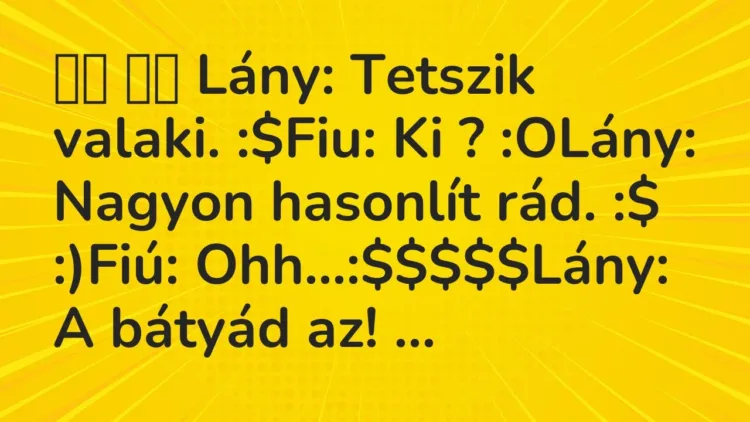 Viccek:
Lány: Tetszik valaki. :$Fiu: Ki ? :OLány:… Viccek:
Lány: Tetszik valaki. :$Fiu: Ki ? :OLány:…