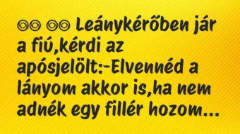 Viccek: 
		  
		  Leánykérőben jár a fiú,kérdi az…