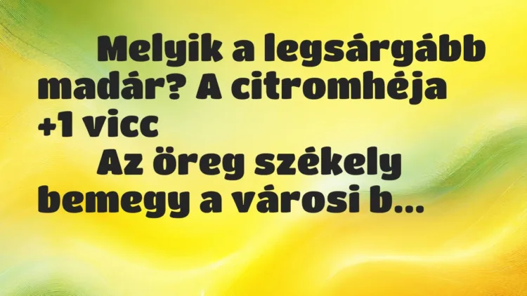 Viccek:
Melyik a legsárgább madár? A citromhéja… Viccek:
Melyik a legsárgább madár? A citromhéja…
