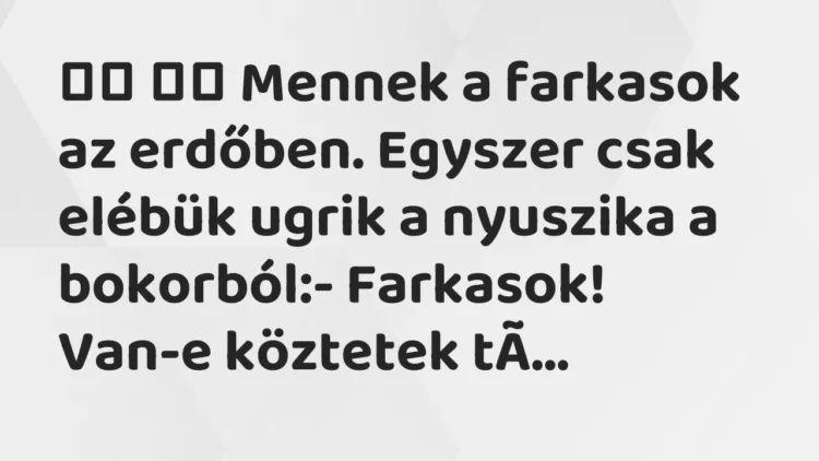 Viccek:
Mennek a farkasok az erdőben. Egyszer csak elébük… Viccek:
Mennek a farkasok az erdőben. Egyszer csak elébük…