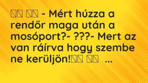 Viccek: 
		  
		  – Mért húzza a rendőr maga után a mosóport?- …