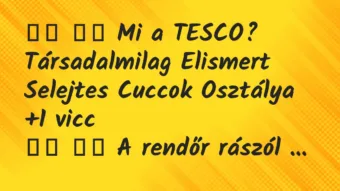 Viccek:
Mi a TESCO? Társadalmilag Elismert Selejtes… Viccek:
Mi a TESCO? Társadalmilag Elismert Selejtes…