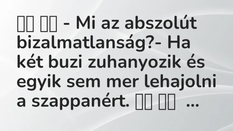 Viccek:
– Mi az abszolút bizalmatlanság?- Ha két buzi… Viccek:
– Mi az abszolút bizalmatlanság?- Ha két buzi…