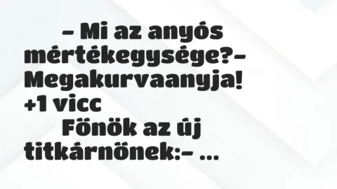 Viccek: 
		  
		  – Mi az anyós mértékegysége?-…