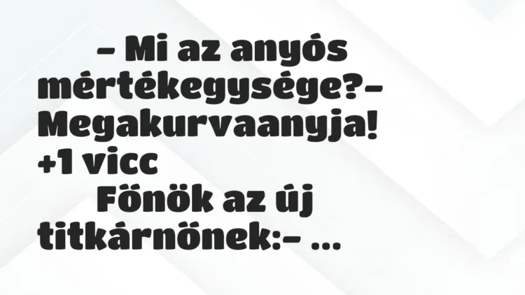 Viccek:
– Mi az anyós mértékegysége?-… Viccek:
– Mi az anyós mértékegysége?-…