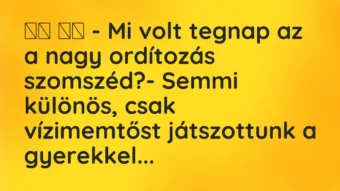 Viccek: 
		  
		  – Mi volt tegnap az a nagy ordítozás szomszéd?