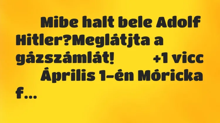 Viccek:
Mibe halt bele Adolf Hitler?Meglátjta a… Viccek:
Mibe halt bele Adolf Hitler?Meglátjta a…