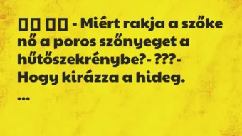 Viccek: 
		  
		  – Miért rakja a szőke nő a poros szőnyeget a…