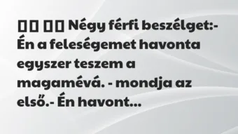 Viccek: 
		  
		  Négy férfi beszélget:- Én a feleségemet…