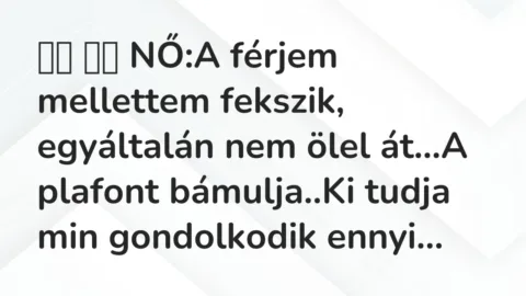Viccek:
NŐ:A férjem mellettem fekszik, egyáltalán nem… Viccek:
NŐ:A férjem mellettem fekszik, egyáltalán nem…