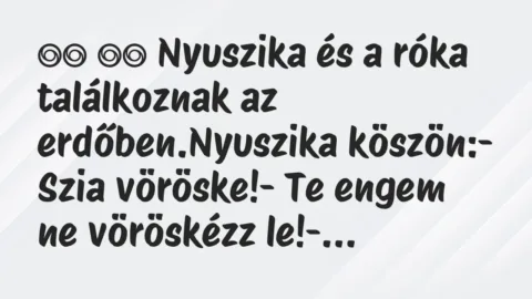 Viccek: 
		  
		  Nyuszika és a róka találkoznak az…