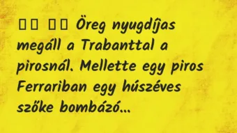 Viccek: 
		  
		  Öreg nyugdíjas megáll a Trabanttal a pirosnál….
