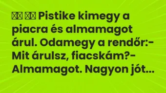 Viccek: 
		  
		  Pistike kimegy a piacra és almamagot árul….
