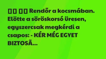 Viccek: 
		  
		  Rendőr a kocsmában. Elötte a söröskorsó üresen,…