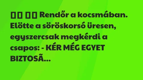 Viccek: 
		  
		  Rendőr a kocsmában. Elötte a söröskorsó üresen,…