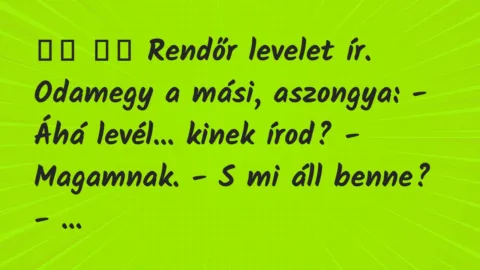 Viccek: 
		  
		  Rendőr levelet ír. Odamegy a mási, aszongya:…