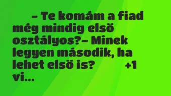 Viccek: 
		  
		  – Te komám a fiad még mindig első osztályos?-…