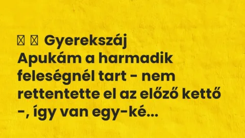 Vicces történet: 
	    	    Gyerekszáj


Apukám a harmadik feleségnél tart – nem…