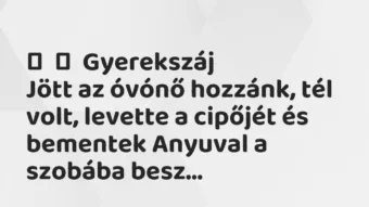 Vicces történet: 
	    	    Gyerekszáj


Jött az óvónő hozzánk, tél volt, levette a…
